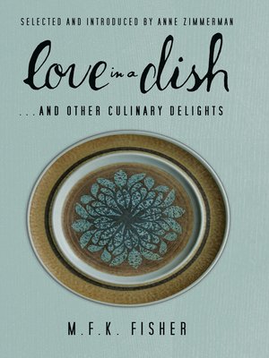 cover image of Love in a Dish . . . and Other Culinary Delights by M.F.K. Fisher